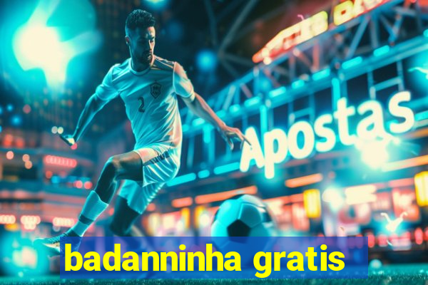 badanninha gratis